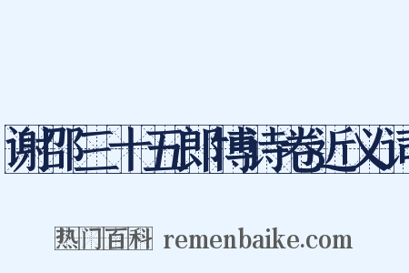 谢邵三十五郎博诗卷近义词是什么意思的图片